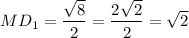 \displaystyle MD_1=\frac{\sqrt{8} }{2}=\frac{2\sqrt{2} }{2}=\sqrt{2}