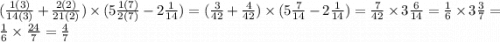 ( \frac{1(3)}{14(3)} + \frac{2(2)}{21(2)} ) \times (5 \frac{1(7)}{2(7)} - 2 \frac{1}{14}) = ( \frac{3}{42} + \frac{4}{42}) \times (5 \frac{7}{14} - 2 \frac{1}{14}) = \frac{7}{42} \times 3 \frac{6}{14} = \frac{1}{6} \times 3 \frac{3}{7} = \frac{1}{6} \times \frac{24}{7} = \frac{4}{7}