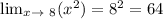 \lim_{x \to \ 8} (x^{2} )=8^2=64