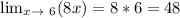 \lim_{x \to \ 6} (8x)=8*6=48