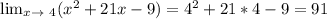 \lim_{x \to \ 4} (x^{2} +21x-9)=4^2+21*4-9=91