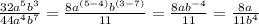 \frac{32a^5b^3}{44a^4b^7}= \frac{8a^{(5-4)}b^{(3-7)}}{11}= \frac{8ab^{-4}}{11}= \frac{8a}{11b^{4}}