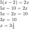 5(x - 2) = 2x \\ 5x - 10 = 2x \: \\ 5x - 2x = 10 \: \\ 3x = 10 \: \: \: \: \: \: \: \: \: \: \: \\ x = 3 \frac{1}{3} \: \: \: \: \: \: \: \: \: \: \: \: