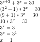 3^{x+2}+3^{x} =30\\(3^{2}+1)*3^{x} =30\\(9+1)*3^{x}=30\\10*3^{x}=30\\3^{x}=3\\3^{x}=3^{1}\\x=1