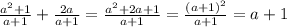 \frac{a^{2}+1}{a+1} +\frac{2a}{a+1} =\frac{a^{2}+2a+1}{a+1} =\frac{(a+1)^{2} }{a+1} =a+1