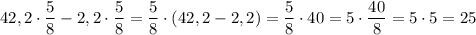 42,2\cdot \dfrac{5}{8}-2,2\cdot \dfrac{5}{8}=\dfrac{5}{8}\cdot (42,2-2,2)=\dfrac{5}{8}\cdot 40=5\cdot \dfrac{40}{8}=5\cdot 5=25