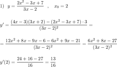 1)\ \ y=\dfrac{2x^2-3x+7}{3x-2}\ \ ,\ \ \ x_0=2\\\\\\y'=\dfrac{(4x-3)(3x+2)-(2x^2-3x+7)\cdot 3}{(3x-2)^2}=\\\\\\=\dfrac{12x^2+8x-9x-6-6x^2+9x-21}{(3x-2)^2}=\dfrac{6x^2+8x-27}{(3x-2)^2}\\\\\\y'(2)=\dfrac{24+16-27}{16}=\dfrac{13}{16}