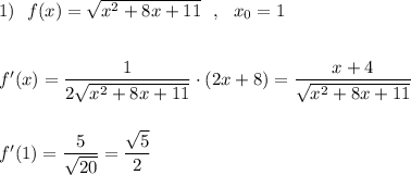 1)\ \ f(x)=\sqrt{x^2+8x+11}\ \ ,\ \ x_0=1\\\\\\f'(x)=\dfrac{1}{2\sqrt{x^2+8x+11}}\cdot (2x+8)=\dfrac{x+4}{\sqrt{x^2+8x+11}}\\\\\\f'(1)=\dfrac{5}{\sqrt{20}}=\dfrac{\sqrt5}{2}