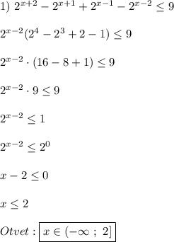 1) \ 2^{x+2}-2^{x+1}+2^{x-1}-2^{x-2} \leq 9\\\\2^{x-2}(2^{4} -2^{3} +2-1)\leq 9\\\\2^{x-2}\cdot(16-8+1)\leq 9\\\\2^{x-2}\cdot9\leq 9\\\\2^{x-2} \leq1 \\\\2^{x-2} \leq2^{0} \\\\x-2\leq0\\\\x\leq 2\\\\Otvet:\boxed{x\in(-\infty \ ; \ 2]}