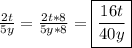 \frac{2t}{5y}=\frac{2t*8}{5y*8}=\boxed{\frac{16t}{40y}}