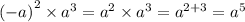 {( - a)}^{2} \times {a}^{3} = {a}^{2} \times {a}^{3} = {a}^{2 + 3} = {a}^{5}