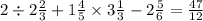 2 \div 2 \frac{2}{3} + 1 \frac{4}{5} \times 3 \frac{1}{3} - 2 \frac{5}{6} = \frac{47}{12}