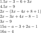 1.5x - 3 - 6 + 3x \\ 4.5 x - 9 \\ 2x - (3x - 4x + 8 + 1) \\ 2x - 3x + 4x - 8 - 1 \\ 3x - 9 \\ 15a - a - 3 + 2a - 1 \\ 16a - 4