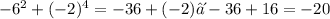 - 6 {}^{2} + ( - 2) {}^{4} = -36+(-2)⁴- 36 + 16 = - 20