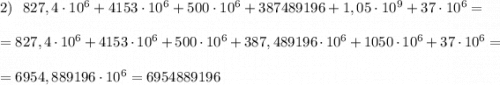 2)\ \ 827,4\cdot 10^6+4153\cdot 10^6+500\cdot 10^6+387489196+1,05\cdot 10^9+37\cdot 10^6=\\\\=827,4\cdot 10^6+4153\cdot 10^6+500\cdot 10^6+387,489196\cdot 10^6+1050\cdot 10^6+37\cdot 10^6=\\\\=6954,889196\cdot 10^6=6954889196