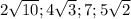 2 \sqrt{10} ; 4\sqrt{3};7; 5\sqrt{2}