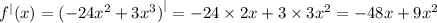 {f}^{ | } (x) = {( - 24 {x}^{2} + 3 {x}^{3})}^{ | } = - 24 \times 2x + 3 \times 3 {x}^{2} = - 48x + 9 {x}^{2}