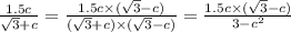 \frac{1.5c}{ \sqrt{3} + c} = \frac{1.5c \times ( \sqrt{3} - c) }{( \sqrt{3} + c) \times ( \sqrt{3} - c)} = \frac{1.5c \times ( \sqrt{3} - c) }{3 - {c}^{2}}