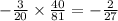 - \frac{3}{20} \times \frac{40}{81} = - \frac{2}{27}