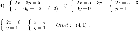 4)\ \ \left\{\begin{array}{l}2x-3y=5\\x-6y=-2\ |\cdot (-2)\end{array}\right\ \oplus \ \left\{\begin{array}{l}2x=5+3y\\9y=9\end{array}\right\ \ \left\{\begin{array}{l}2x=5+3\\y=1\end{array}\right\\\\\\\left\{\begin{array}{l}2x=8\\y=1\end{array}\right\ \ \left\{\begin{array}{l}x=4\\y=1\end{array}\right\ \ \ \ Otvet:\ \ (4;1)\ .