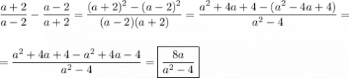 \dfrac{a+2}{a-2} -\dfrac{a-2}{a+2}=\dfrac{(a+2)^{2}-(a-2)^{2}}{(a-2)(a+2)} =\dfrac{a^{2}+4a+4-(a^{2}-4a+4)}{a^{2} -4}=\\\\\\=\dfrac{a^{2}+4a+4-a^{2}+4a-4}{a^{2} -4}=\boxed{\dfrac{8a}{a^{2} -4} }