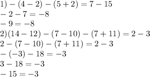 1)-(4-2)-(5+2)=7-15\\-2-7=-8\\-9=-8\\2)(14-12)-(7-10)-(7+11)=2-3\\2-(7-10)-(7+11)=2-3\\-(-3)-18=-3\\3-18=-3\\-15=-3