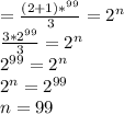 =\frac{(2+1)*^{99} }{3} =2^{n} \\\frac{3*2^{99} }{3} =2^{n} \\2^{99} =2^{n} \\2^{n} = 2^{99}\\n = 99