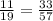 \frac{11}{19} = \frac{33}{57}