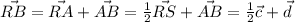 \vec{RB} = \vec{RA} + \vec{AB} = \frac{1}{2} \vec{RS} + \vec{AB} = \frac{1}{2} \vec{c} + \vec{d}