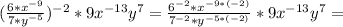 (\frac{6*x^{-9} }{7*y^{-5} })^{-2}*9x^{-13}y^7= \frac{6^{-2} *x^{-9*(-2)} }{7^{-2} *y^{-5*(-2)} }*9x^{-13}y^7=