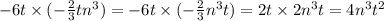 - 6t \times ( - \frac{2}{3} tn {}^{3} ) = - 6t \times ( - \frac{2}{3}n {}^{3} t) = 2t \times 2n {}^{3} t = 4n {}^{3} t {}^{2}