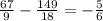 \frac{67}{9 } - \frac{149}{18} = - \frac{5}{6}