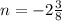 n = - 2 \frac{3}{8}