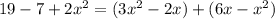 19 - 7 + 2x^{2} = (3x^{2} - 2x) + (6x - x^{2} )