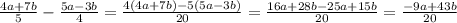 \frac{4a + 7b}{5} - \frac{5a - 3b}{4} = \frac{4(4a + 7b) - 5(5a - 3b)}{20 } = \frac{16a + 28b - 25a + 15b}{20} = \frac{ - 9a + 43b}{20}