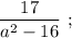 \dfrac{17}{a^{2}-16} \ ;