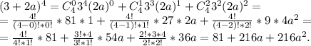 (3+2a)^4=C_4^03^4(2a)^0+C_4^13^3(2a)^1+C_4^23^2(2a)^2=\\=\frac{4!}{(4-0)!*0!}*81*1+ \frac{4!}{(4-1)!*1!}*27*2a+\frac{4!}{(4-2)!*2!}*9*4a^2=\\=\frac{4!}{4!*1!} *81+\frac{3!*4}{3!*1!}*54a+\frac{2!*3*4}{2!*2!}* 36a=81+216a+216a^2.