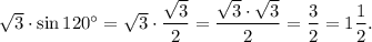 \sqrt{3} \cdot \sin120 {}^{ \circ} = \sqrt{3} \cdot \dfrac{ \sqrt{3} }{2} = \dfrac{ \sqrt{3} \cdot \sqrt{3} }{2} = \dfrac{3}{2} = 1 \dfrac{1}{2} .