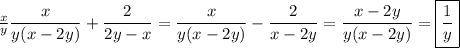 \frac{x}{y} \dfrac{x}{y(x-2y)}+\dfrac{2}{2y-x} = \dfrac{x}{y(x-2y)}-\dfrac{2}{x-2y} = \dfrac{x-2y}{y(x-2y)}=\boxed{\dfrac{1}{y} }