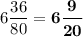 \displaystyle 6\frac{36}{80} =\boldsymbol {6\frac{9}{20} }