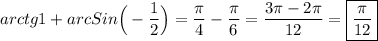 arctg1+arcSin\Big(-\dfrac{1}{2} \Big)=\dfrac{\pi }{4}-\dfrac{\pi }{6} =\dfrac{3\pi -2\pi }{12} =\boxed{\dfrac{\pi }{12} }