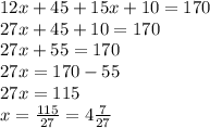 12x + 45 + 15x + 10 = 170 \\ 27x + 45 + 10 = 170 \\ 27x + 55 = 170 \\27x = 170 - 55 \\ 27x = 115 \\ x = \frac{115}{27} = 4 \frac{7}{27}