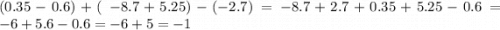 (0.35 - 0.6) + ( \ - 8.7 + 5.25) - ( - 2.7) = - 8.7 + 2.7 + 0.35 + 5.25 - 0.6 = - 6 + 5.6 - 0.6 = - 6 + 5 = - 1