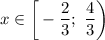 x\in\bigg[-\dfrac23;\ \dfrac43\bigg)