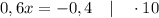 0,6x=-0,4 \quad | \quad \cdot 10