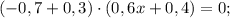 (-0,7+0,3) \cdot (0,6x+0,4)=0;