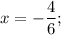 x=-\dfrac{4}{6};