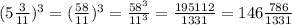 (5\frac{3}{11})^3=(\frac{58}{11})^3=\frac{58^3}{11^3}=\frac{195112}{1331}=146\frac{786}{1331}