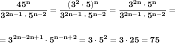 \displaystyle\bf\\\dfrac{45^{n} }{3^{2n-1} \cdot5^{n-2} } =\dfrac{(3^{2}\cdot 5) ^{n} }{3^{2n-1} \cdot5^{n-2} } =\dfrac{3^{2n} \cdot 5^{n} }{3^{2n-1} \cdot5^{n-2} } =\\\\\\=3^{2n-2n+1}\cdot 5^{n-n+2}=3\cdot5^{2}=3\cdot25=75