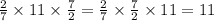 \frac{2 }{7} \times 11 \times \frac{7}{2} = \frac{2}{7} \times \frac{7}{2} \times 11 = 11